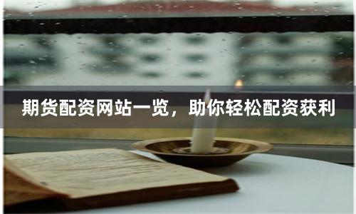 期货配资网站一览，助你轻松配资获利