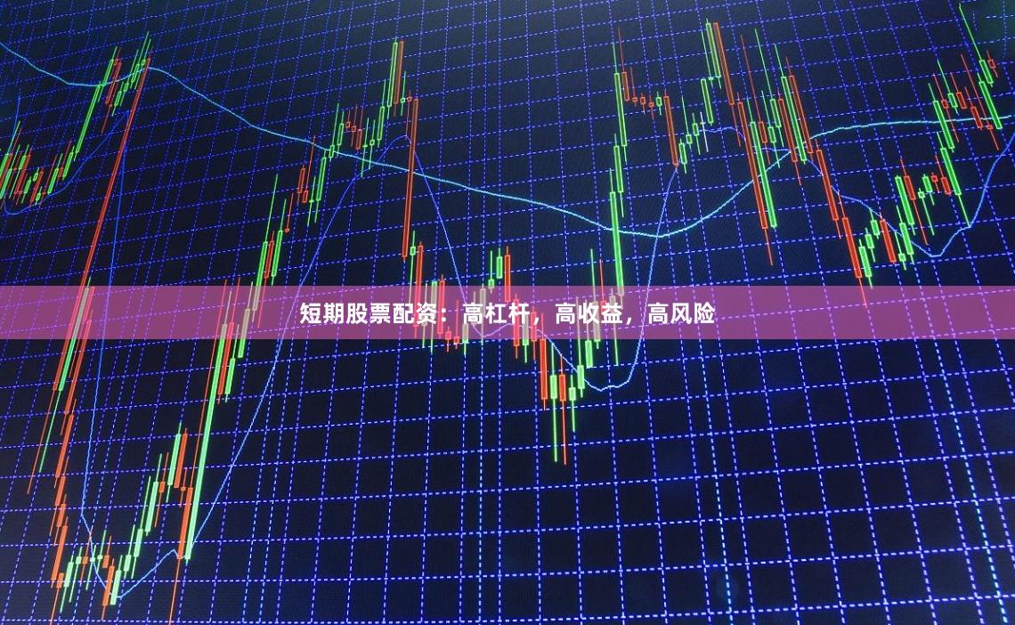 短期股票配资：高杠杆，高收益，高风险