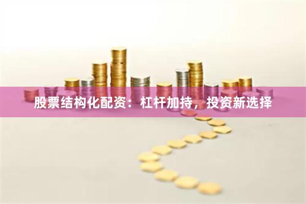 股票结构化配资：杠杆加持，投资新选择