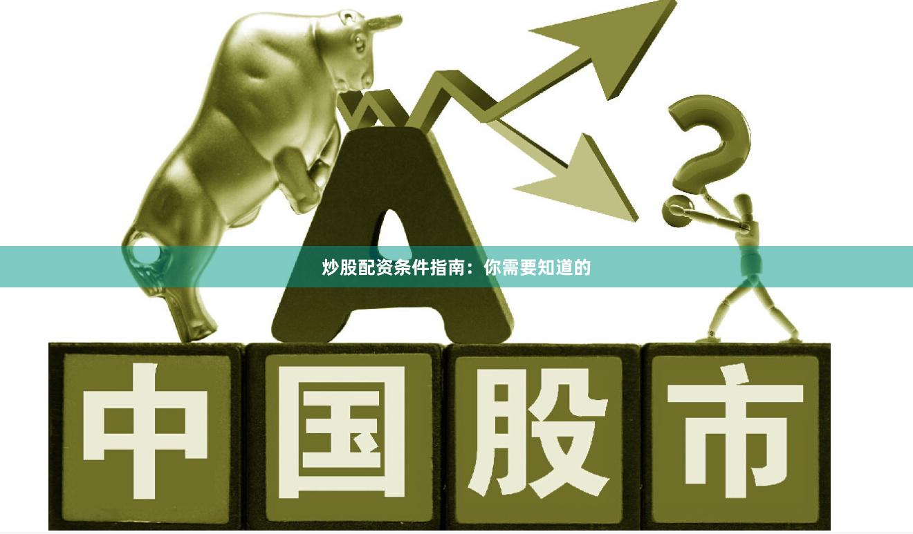 炒股配资条件指南：你需要知道的