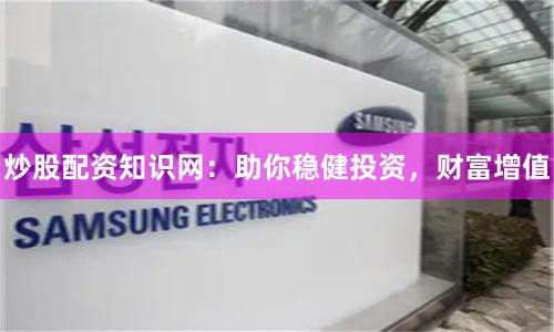 炒股配资知识网:助你稳健投资,财富增值