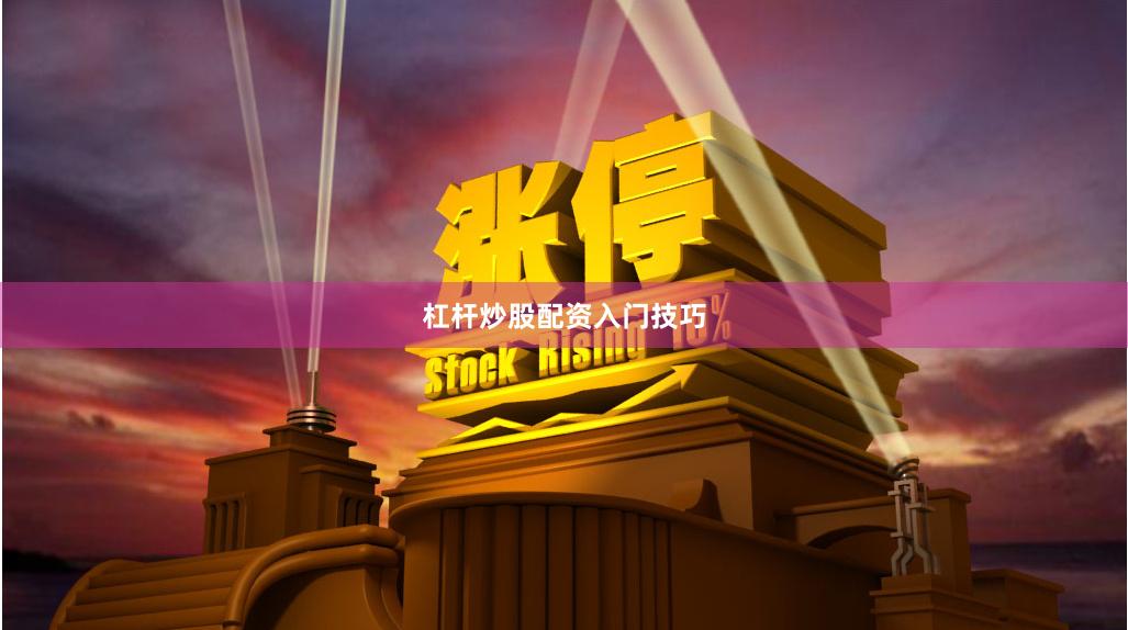 杠杆炒股配资入门技巧