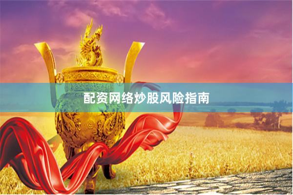 配资网络炒股风险指南