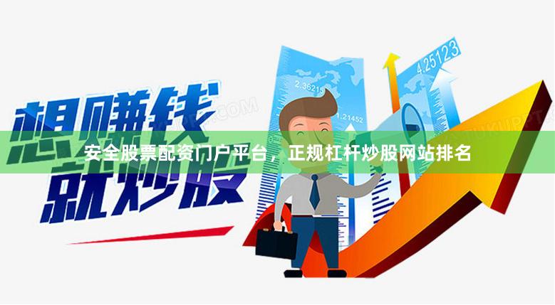 安全股票配资门户平台，正规杠杆炒股网站排名