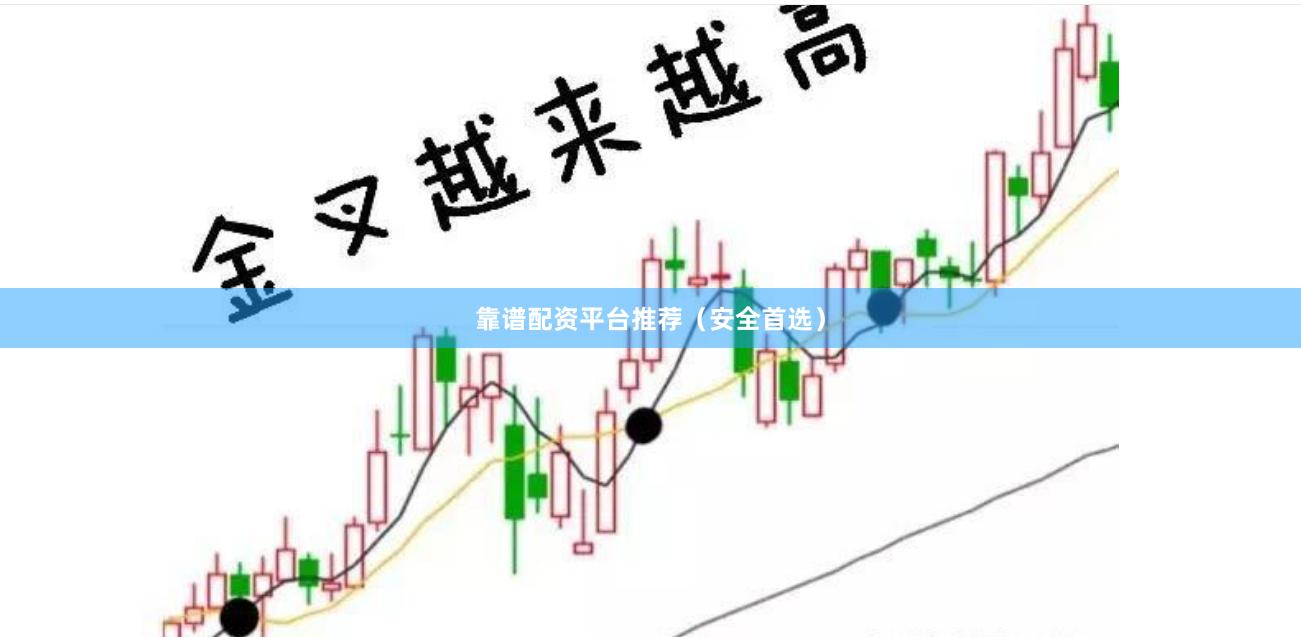 靠谱配资平台推荐（安全首选）