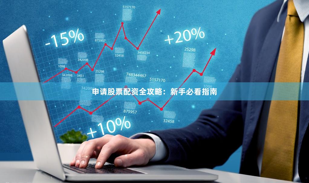 申请股票配资全攻略：新手必看指南