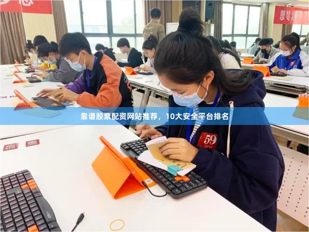 靠谱股票配资网站推荐，10大安全平台排名