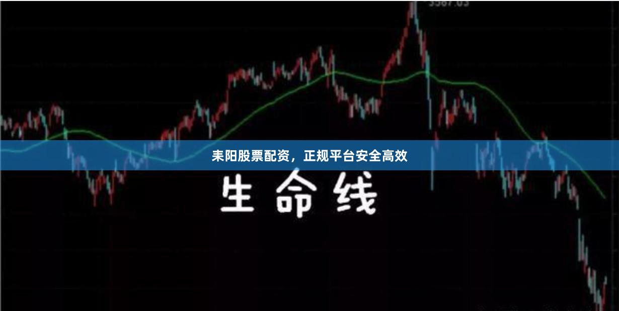 耒阳股票配资,正规平台安全高效