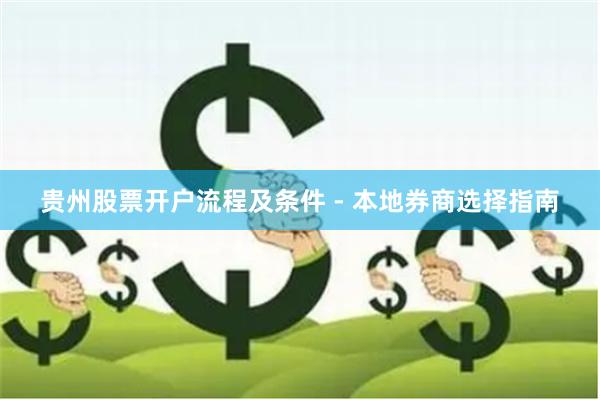 贵州股票开户流程及条件 - 本地券商选择指南