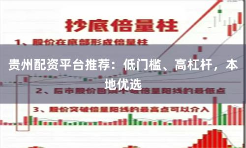 贵州配资平台推荐：低门槛、高杠杆，本地优选