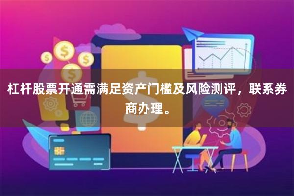 杠杆股票开通需满足资产门槛及风险测评，联系券商办理。